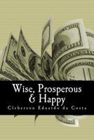 wise, prosperous & happy 1479325988 Book Cover