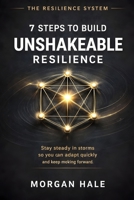 7 Steps to Build Unshakeable Resilience: Practical steps to stay steady in storms so you can adapt quickly and keep moving forward (The Resilience System) B0G2GRF6SS Book Cover