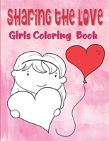 Sharing The Love Girls Coloring Book: Hearts Coloring Book For Toddlers, Love Coloring Book For Children, Valentine’s Day Coloring Book For Kids Ages 4-8 B083XX4KC6 Book Cover