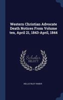 Western Christian Advocate Death Notices From Volume ten, April 21, 1843-April, 1844 1340393301 Book Cover