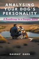 Analysing Your Dog's Personality: A Roadmap to a Deeper Bond B0BYXWLYN1 Book Cover