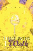 These Paths I Walk: An Open Connection to Life 1426911076 Book Cover