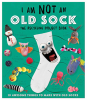 I Am Not an Old Sock: 10 Awesome Things to Make with Socks 1438012438 Book Cover