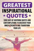 Greatest Inspirational Quotes: 1000 Days of Inspiring Quotes and Contemplations to Discover Your Inner Strength and Transform Your Life 1090269161 Book Cover