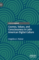 Cosmos, Values, and Consciousness in Latin American Digital Culture 3030454002 Book Cover
