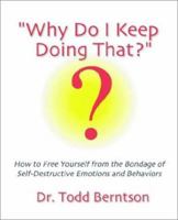 Why Do I Keep Doing That?: How to Free Yourself from the Bondage of Self-Destructive Emotions and Behaviors 0972402209 Book Cover