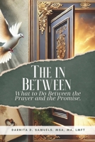 The In Between: What to Do Between the Prayer and the Promise. B0F39176H7 Book Cover