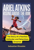 Ariel Atkins Rising Above the Rim: The Story of a Fearless Defender and Relentless Dreamer B0FK411NNY Book Cover
