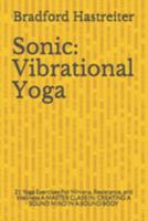 Sonic: Vibrational Yoga: 21 Yoga Exercises For Nirvana, Resistance, and Wellness A MASTER CLASS IN: CREATING A SOUND MIND IN A SOUND BODY (Future Exercise Series Now) 1692050389 Book Cover