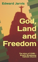 God, Land and Freedom: The Story of ICAB — Brazil's Breakaway Catholic Church (Revised Edition) B0GFJ6RZ7J Book Cover