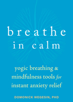 Breathe In Calm: Yogic Breathing and Mindfulness Tools for Instant Anxiety Relief 1684038812 Book Cover