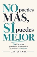 NO puedes MÁS, SÍ puedes MEJOR: 50 historias para dejar de sobrevivir y empezar a construir (Spanish Edition) B0H44ZP5LM Book Cover