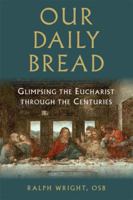 Our Daily Bread: Glimpsing the Eucharist through the Centuries 0809145251 Book Cover