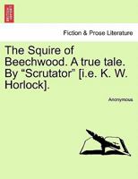 The Squire of Beechwood: A True Tale of Scrutator [pseud.] 1241390916 Book Cover