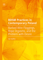 BDSM Practices in Contemporary Poland: Barbed Wire Floggings, Rope Orgasms, and the Problem with Desire 3031864131 Book Cover