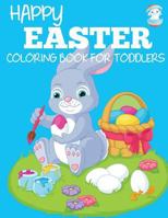 Happy Easter Coloring Book for Toddlers: A Fun Easter Coloring Book of Easter Bunnies, Easter Eggs, Easter Baskets, and More 1947243667 Book Cover