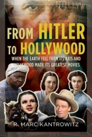 From Hitler to Hollywood: When the Earth Fell from its Axis and Hollywood Made its Greatest Movies 1036147568 Book Cover