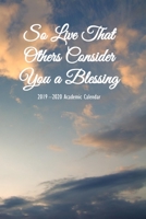 So Live That Others Consider You a Blessing 2019 – 2020 Academic Calendar: Weekly Monthly Calendar Agenda and Engagement Book 1688563679 Book Cover