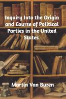 Inquiry into The Origin and Course of Political Parties in the United States 150764325X Book Cover