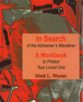 In Search of the Alzheimer's Wanderer: A Workbook to Protect Your Loved One 1557533997 Book Cover