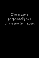 I'm always perpetually out of my comfort zone.: Journal or Notebook (6x9 inches) with 120 doted pages. 1677087846 Book Cover
