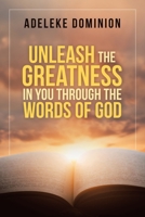 Unleash the Greatness in You Through the Words of God 1728363675 Book Cover