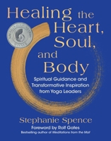 Healing the Heart, Soul, and Body: Spiritual Guidance and Transformative Inspiration from Yoga Leaders 1510783806 Book Cover