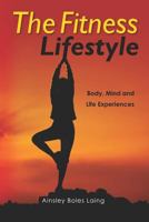 The Fitness Lifestyle: Body, Mind and Life Experiences 1469920115 Book Cover