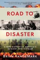 Road to Disaster: A New History of America's Descent Into Vietnam 0062449753 Book Cover