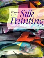 The Complete Book of Silk Painting 0891344225 Book Cover