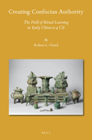 Creating Confucian Authority The Field of Ritual Learning in Early China to 9 CE 9004461914 Book Cover