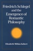 Friedrich Schlegel and the Emergence of Romantic Philosophy (S U N Y Series, Intersections: Philosophy and Critical Theory) 0791470830 Book Cover