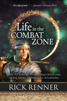 Life in the Combat Zone: How to Survive, Thrive, & Overcome in the Midst of Difficult Situations 1680312138 Book Cover