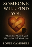 Someone Will Find You: What to Say, What to Do, and Where to Find God When It Hurts B0FHQ9V363 Book Cover