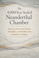 The 4,000-Year Sealed Neanderthal Chamber: Discovery of the Coastal Hunters, Glue Makers, and Paleolithic Artists in Gibraltar's Last Refuge B0GKVZ4N8Y Book Cover