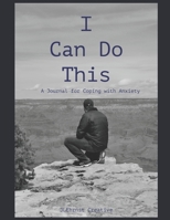 I Can Do This: A Journal for Coping with Anxiety 1677889373 Book Cover