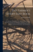 The Farmer's Every-Day Book: Or, Sketches of Social Life in the Country: With the Popular Elements of Practical and Theoretical Agriculture, and ... and General Literature; Also Five Hundred 1017367833 Book Cover