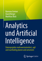 Analytics und Artificial Intelligence: Datenprojekte mehrwertorientiert, agil und nachhaltig planen und umsetzen 3658381582 Book Cover