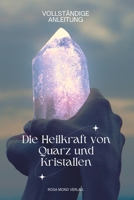Die Heilkraft von Quarz und Kristallen VOLLSTÄNDIGE ANLEITUNG B0CFWWC2CJ Book Cover