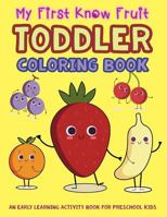 My First Know Fruit Toddler Coloring Book: An Early Learning Activity Book for Preschool Kids (My First Toddler Activity Books) 1980703353 Book Cover
