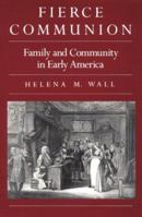 Fierce Communion: Family and Community in Early America (Harvard Historical Studies) 0674299582 Book Cover