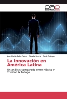 La innovación en América Latina: Un análisis comparado entre México y Trinidad & Tobago 6200030448 Book Cover