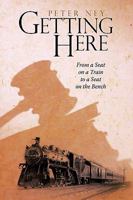 Getting Here: From a Seat on a Train to a Seat on the Bench 1440171386 Book Cover