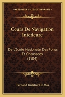 Cours De Navigation Interieure: De L'Ecole Nationale Des Ponts Et Chaussees (1904) 1168154375 Book Cover