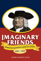 Imaginary Friends: Representing Quakers in American Culture, 1650-1950 (Studies in American Thought and Culture) 0299231747 Book Cover