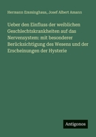 Ueber den Einfluss der weiblichen Geschlechtskrankheiten auf das Nervensystem: mit besonderer Berücksichtigung des Wesens und der Erscheinungen der Hysterie (German Edition) 338635162X Book Cover