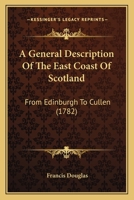 A general description of the east coast of Scotland, from Edinburgh to Cullen. Including a brief account of the Universities of Saint Andrews and ... of letters to a friend. By Francis Douglas. 1140754440 Book Cover
