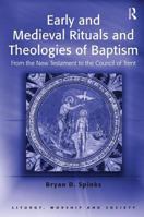 Early And Medieval Rituals And Theologies of Baptism: From the New Testament to the Council of Trent (Liturgy, Worship and Society Series) 075461428X Book Cover