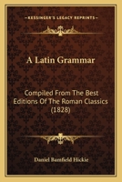 A Latin Grammar: Compiled From The Best Editions Of The Roman Classics 1164534777 Book Cover