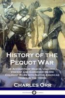 History of the Pequot War: The Accounts of Mason, Underhill, Vincent and Gardener on the Colonist Wars with Native American Tribes in the 1600s 1789870291 Book Cover